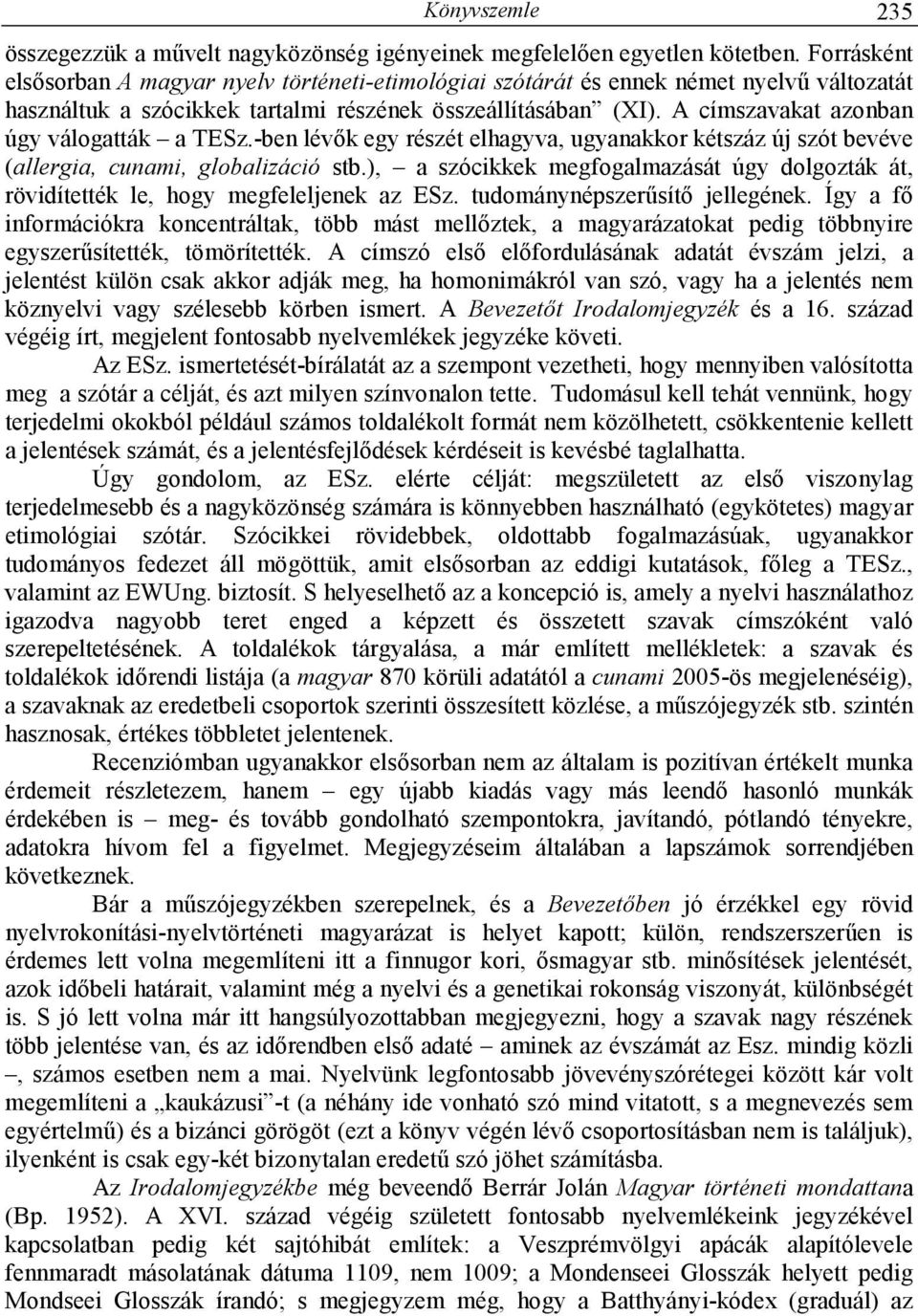 A címszavakat azonban úgy válogatták a TESz.-ben lévık egy részét elhagyva, ugyanakkor kétszáz új szót bevéve (allergia, cunami, globalizáció stb.