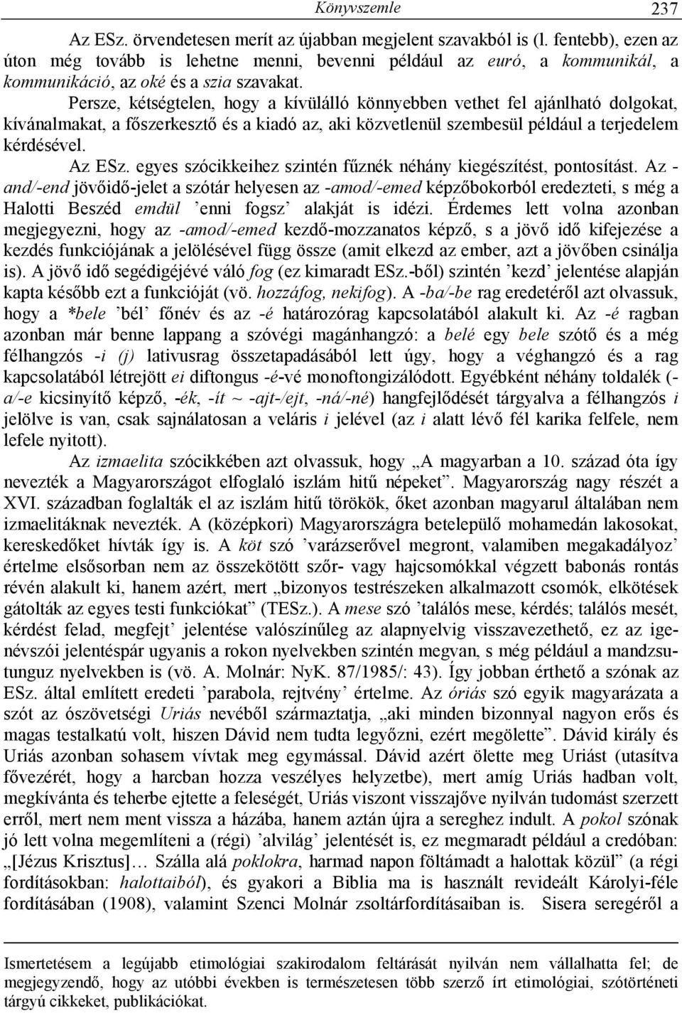 Persze, kétségtelen, hogy a kívülálló könnyebben vethet fel ajánlható dolgokat, kívánalmakat, a fıszerkesztı és a kiadó az, aki közvetlenül szembesül például a terjedelem kérdésével. Az ESz.