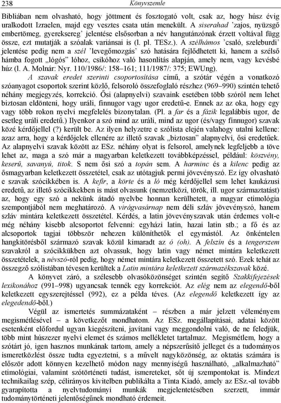 A szélhámos csaló, szeleburdi jelentése pedig nem a szél levegımozgás szó hatására fejlıdhetett ki, hanem a szélsı hámba fogott lógós lóhoz, csikóhoz való hasonlítás alapján, amely nem, vagy kevésbé