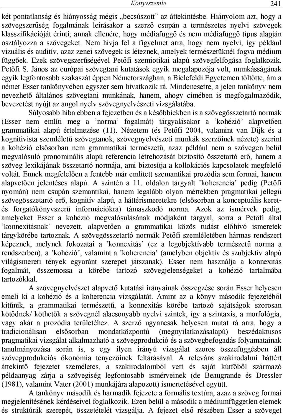 osztályozza a szövegeket. Nem hívja fel a figyelmet arra, hogy nem nyelvi, így például vizuális és auditív, azaz zenei szövegek is léteznek, amelyek természetüknél fogva médium függıek.