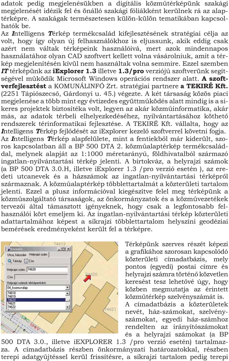 Az Intelligens Térkép termékcsalád kifejlesztésének stratégiai célja az volt, hogy így olyan új felhasználókhoz is eljussunk, akik eddig csak azért nem váltak térképeink használóivá, mert azok