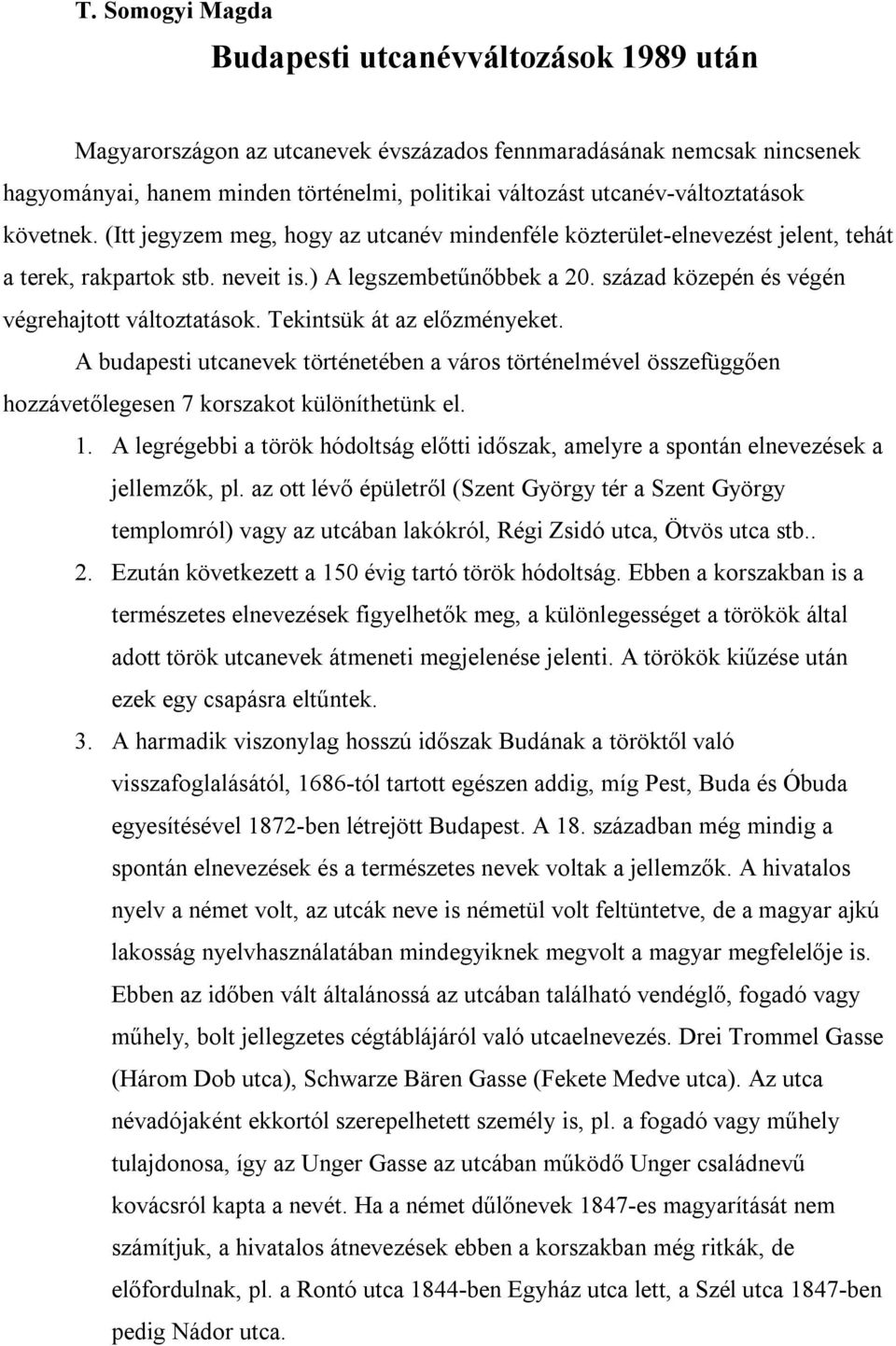 század közepén és végén végrehajtott változtatások. Tekintsük át az előzményeket. A budapesti utcanevek történetében a város történelmével összefüggően hozzávetőlegesen 7 korszakot különíthetünk el.