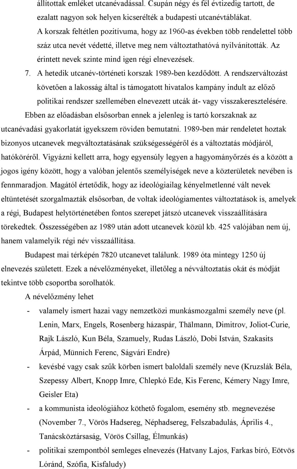 Az érintett nevek szinte mind igen régi elnevezések. 7. A hetedik utcanév-történeti korszak 1989-ben kezdődött.
