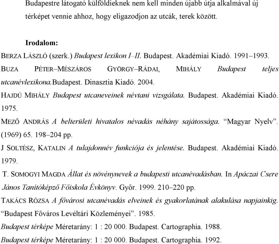 Budapest. Akadémiai Kiadó. 1975. MEZŐ ANDRÁS A belterületi hivatalos névadás néhány sajátossága. Magyar Nyelv. (1969) 65. 198 204 pp. J SOLTÉSZ, KATALIN A tulajdonnév funkciója és jelentése. Budapest.