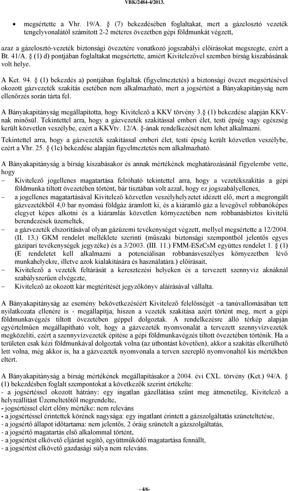előírásokat megszegte, ezért a Bt. 41/A. (1) d) pontjában foglaltakat megsértette, amiért Kivitelezővel szemben bírság kiszabásának volt helye. A Ket. 94.