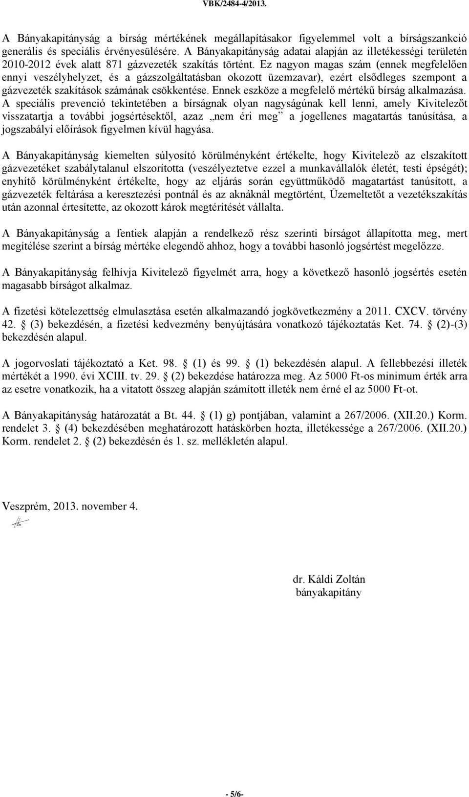 Ez nagyon magas szám (ennek megfelelően ennyi veszélyhelyzet, és a gázszolgáltatásban okozott üzemzavar), ezért elsődleges szempont a gázvezeték szakítások számának csökkentése.