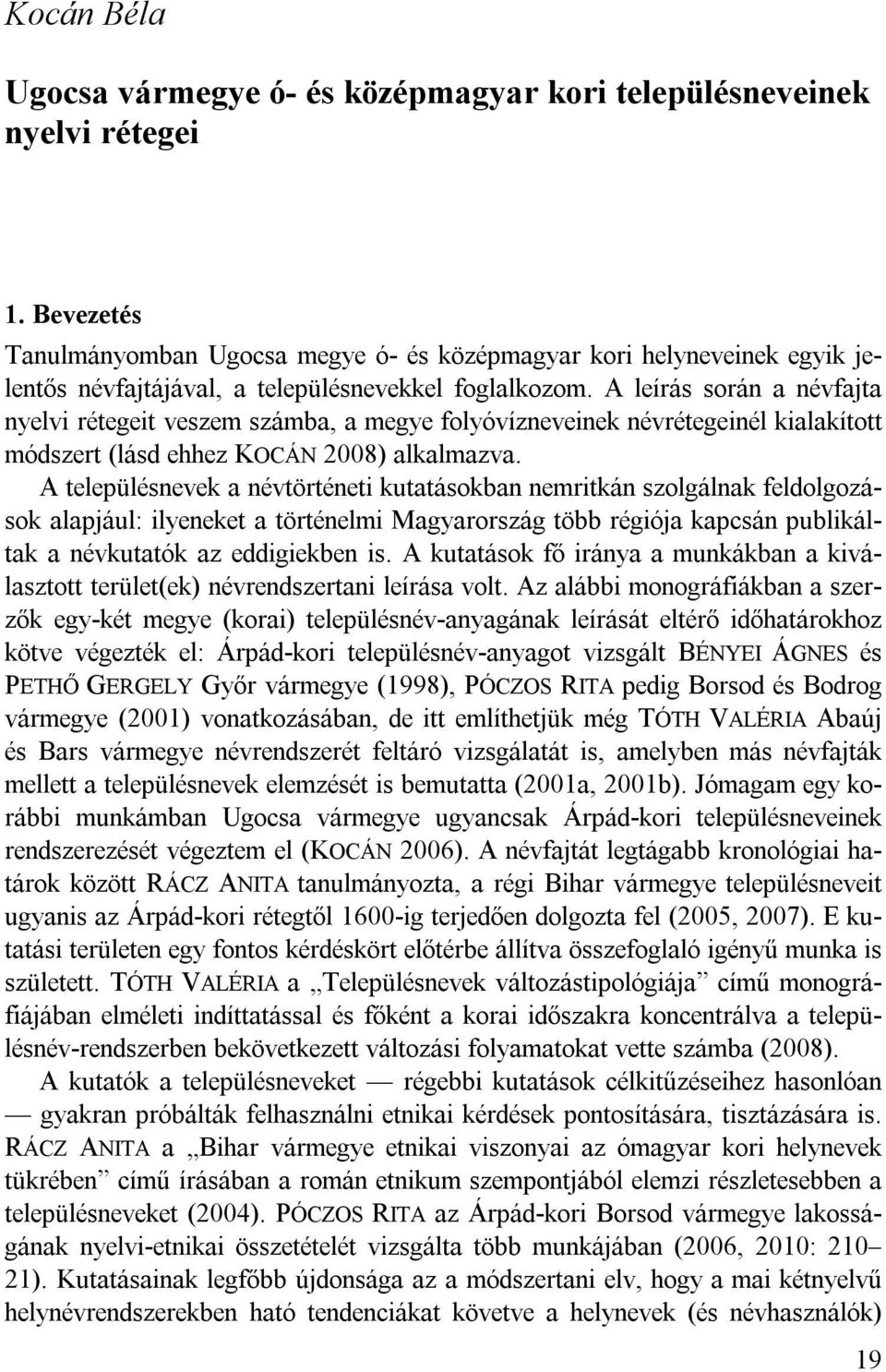 A leírás során a névfajta nyelvi rétegeit veszem számba, a megye folyóvízneveinek névrétegeinél kialakított módszert (lásd ehhez KOCÁN 2008) alkalmazva.