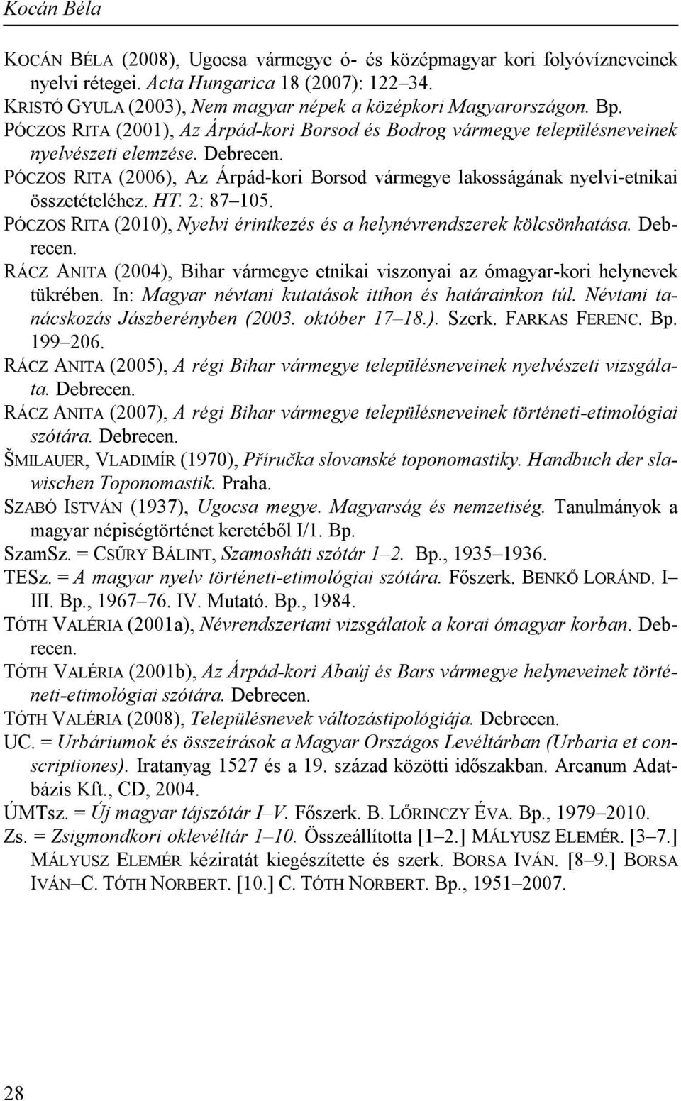 PÓCZOS RITA (2006), Az Árpád-kori Borsod vármegye lakosságának nyelvi-etnikai összetételéhez. HT. 2: 87 105. PÓCZOS RITA (2010), Nyelvi érintkezés és a helynévrendszerek kölcsönhatása. Debrecen.