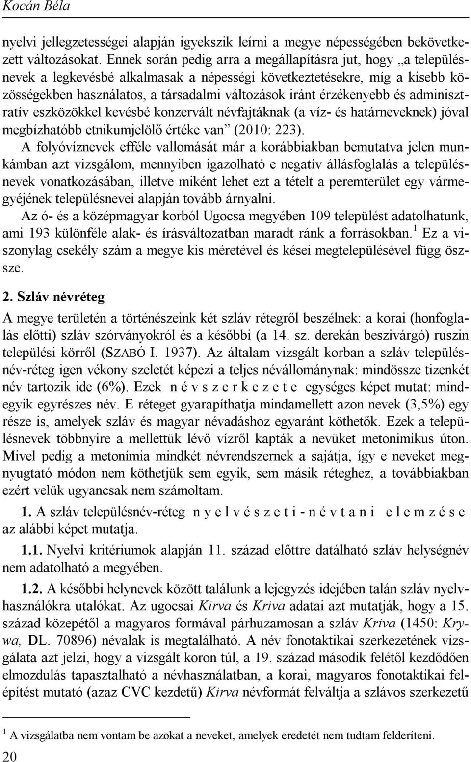 érzékenyebb és adminisztratív eszközökkel kevésbé konzervált névfajtáknak (a víz- és határneveknek) jóval megbízhatóbb etnikumjelölő értéke van (2010: 223).