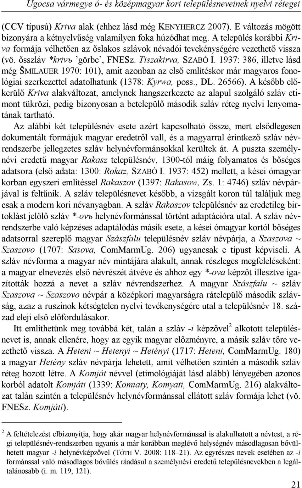 ősszláv *krivъ görbe, FNESz. Tiszakirva, SZABÓ I. 1937: 386, illetve lásd még ŠMILAUER 1970: 101), amit azonban az első említéskor már magyaros fonológiai szerkezettel adatolhatunk (1378: Kyrwa, poss.