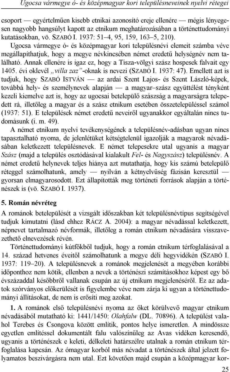 Ugocsa vármegye ó- és középmagyar kori településnévi elemeit számba véve megállapíthatjuk, hogy a megye névkincsében német eredetű helységnév nem található.