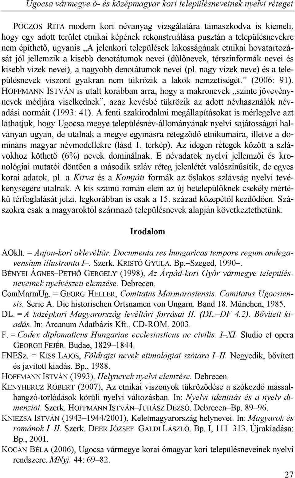 nevei), a nagyobb denotátumok nevei (pl. nagy vizek neve) és a településnevek viszont gyakran nem tükrözik a lakók nemzetiségét. (2006: 91).