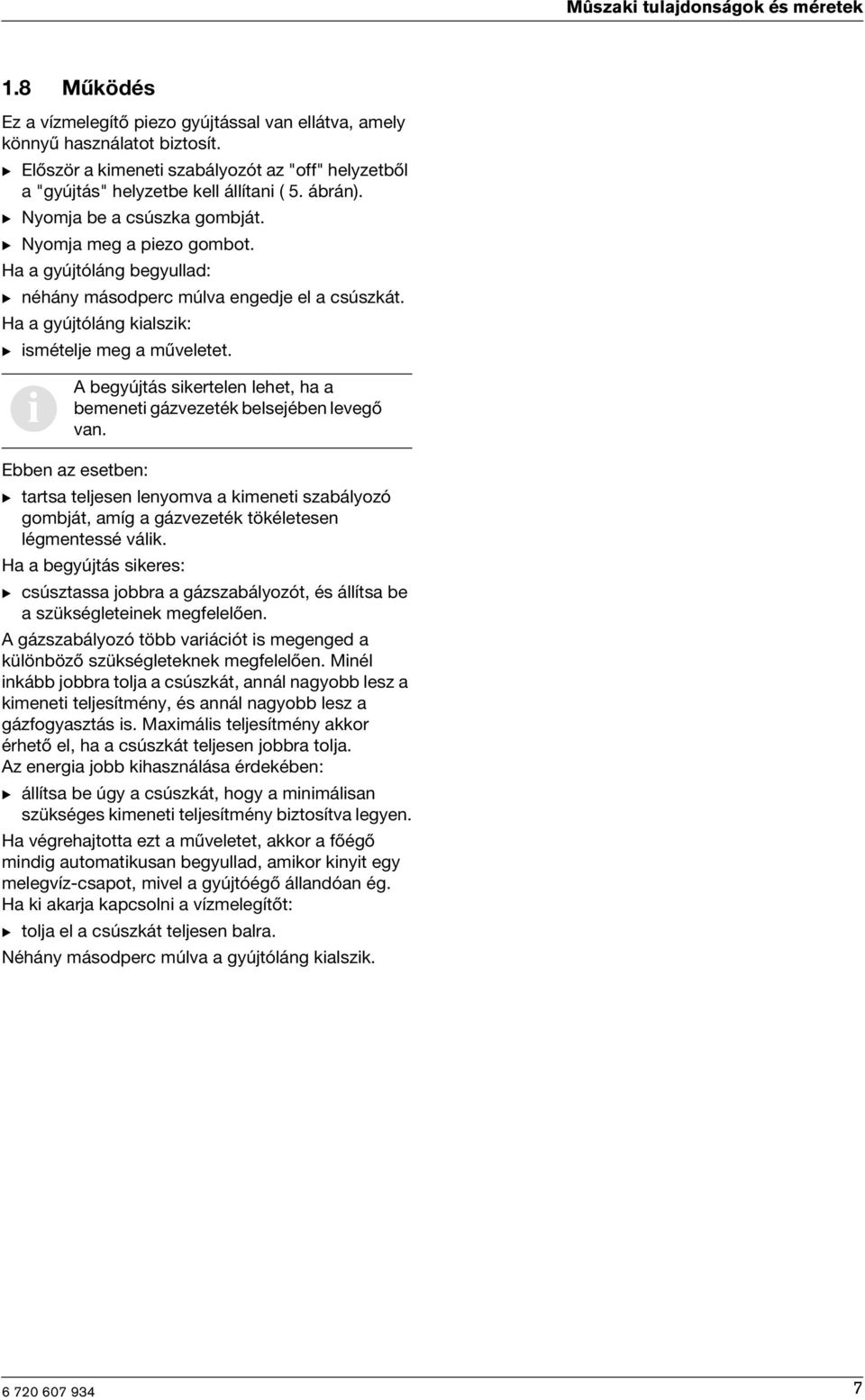 Ha a gyújtóláng begyullad: B néhány másodperc múlva engedje el a csúszkát. Ha a gyújtóláng kialszik: B ismételje meg a műveletet.