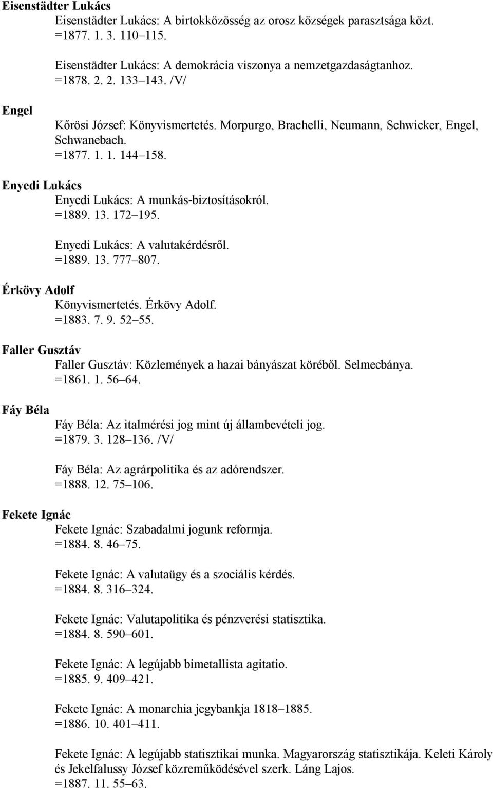 13. 172 195. Enyedi Lukács: A valutakérdésről. =1889. 13. 777 807. Érkövy Adolf Könyvismertetés. Érkövy Adolf. =1883. 7. 9. 52 55. Faller Gusztáv Faller Gusztáv: Közlemények a hazai bányászat köréből.