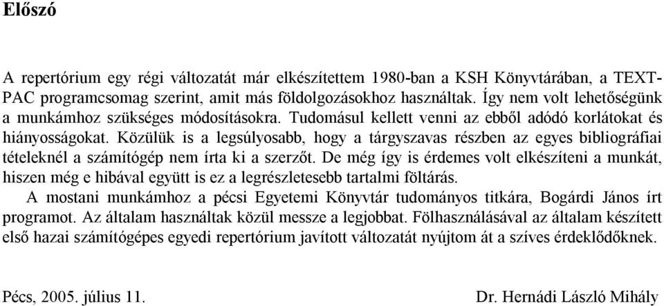 Közülük is a legsúlyosabb, hogy a tárgyszavas részben az egyes bibliográfiai tételeknél a számítógép nem írta ki a szerzőt.