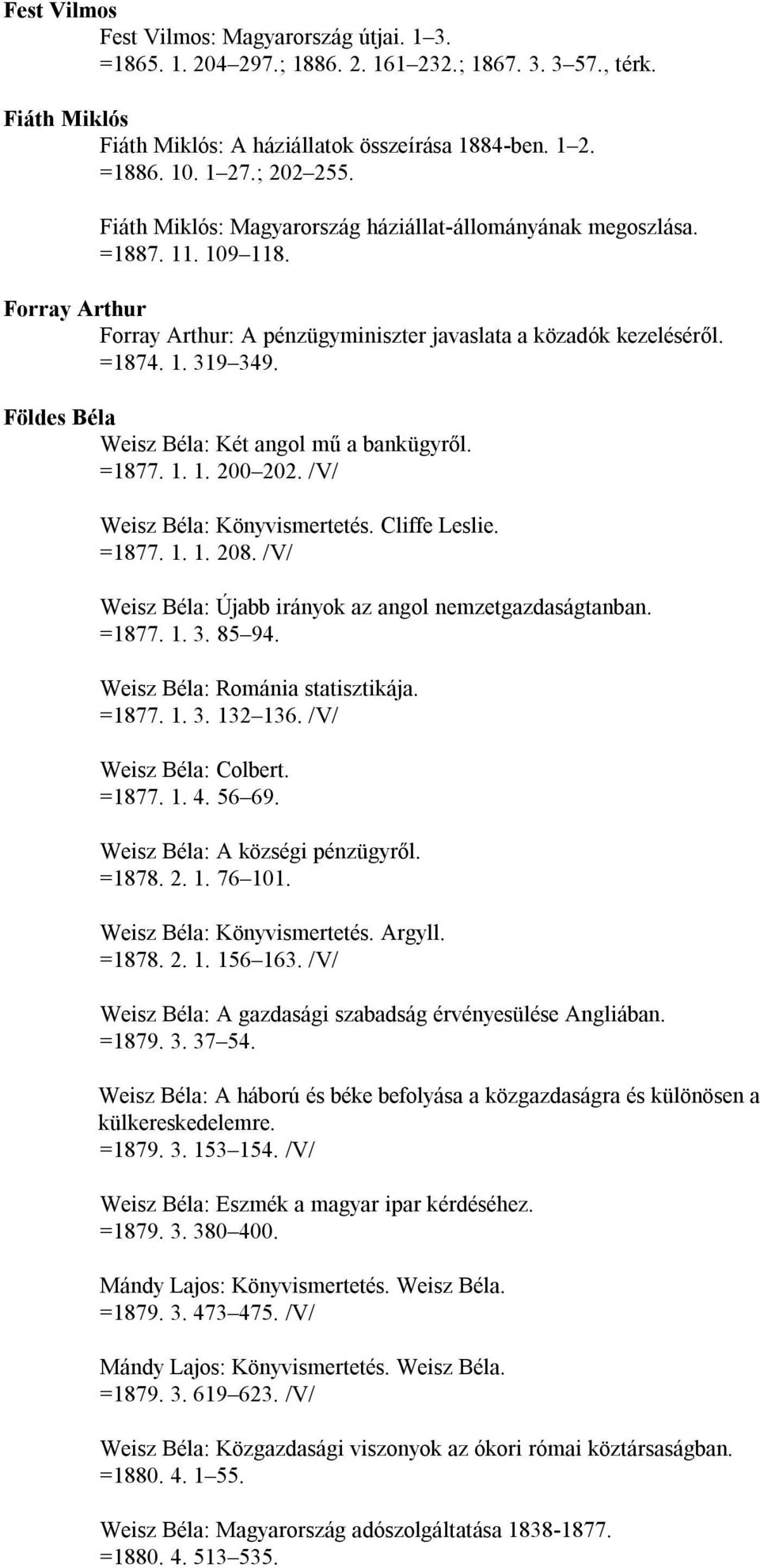 Földes Béla Weisz Béla: Két angol mű a bankügyről. =1877. 1. 1. 200 202. /V/ Weisz Béla: Könyvismertetés. Cliffe Leslie. =1877. 1. 1. 208. /V/ Weisz Béla: Újabb irányok az angol nemzetgazdaságtanban.