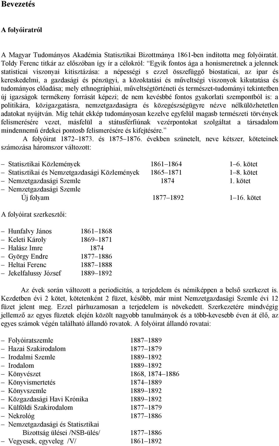 kereskedelmi, a gazdasági és pénzügyi, a közoktatási és műveltségi viszonyok kikutatása és tudományos előadása; mely ethnográphiai, műveltségtörténeti és természet-tudományi tekintetben új igazságok