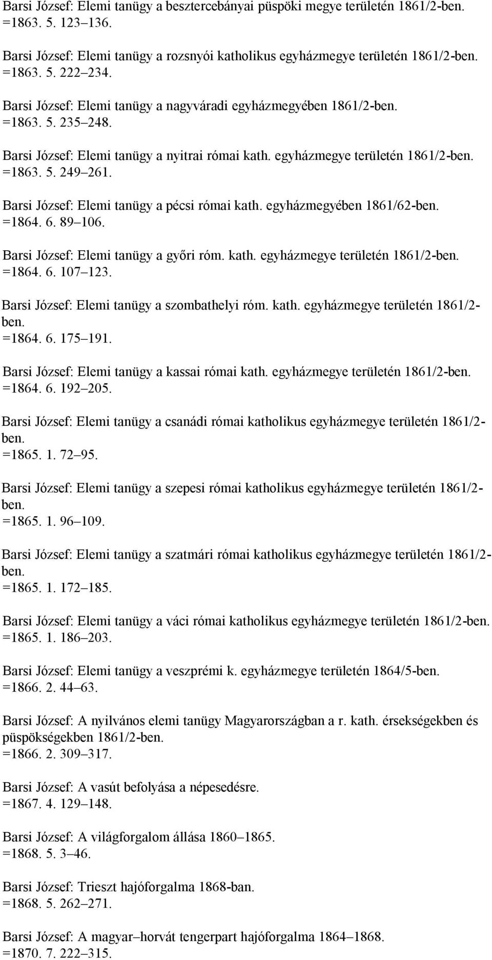 Barsi József: Elemi tanügy a pécsi római kath. egyházmegyében 1861/62-ben. =1864. 6. 89 106. Barsi József: Elemi tanügy a győri róm. kath. egyházmegye területén 1861/2-ben. =1864. 6. 107 123.