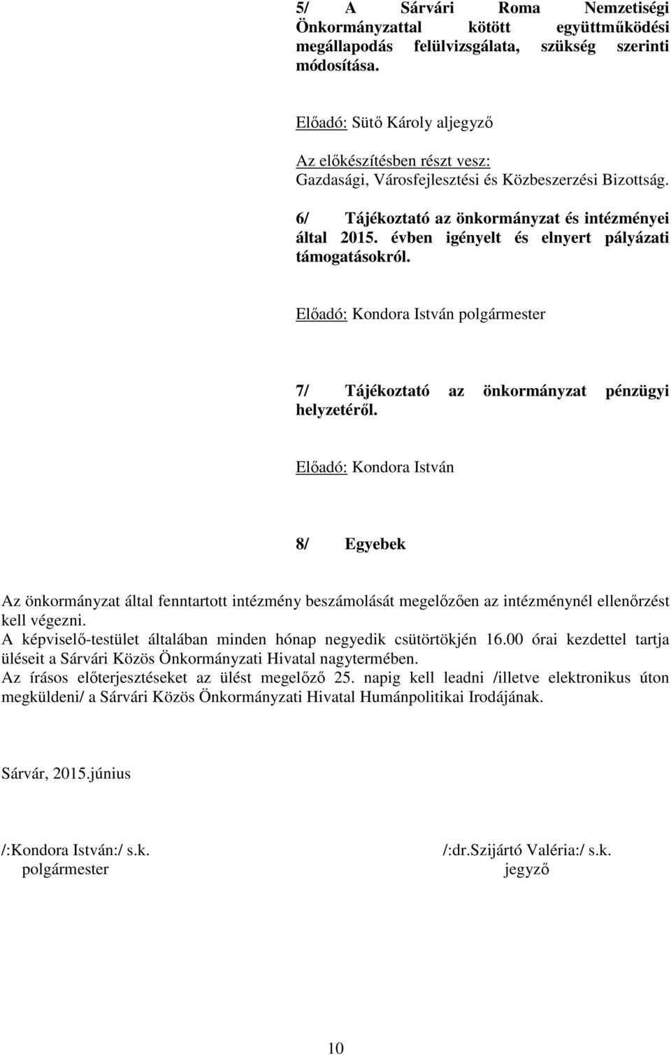 évben igényelt és elnyert pályázati támogatásokról. Előadó: Kondora István polgármester 7/ Tájékoztató az önkormányzat pénzügyi helyzetéről.