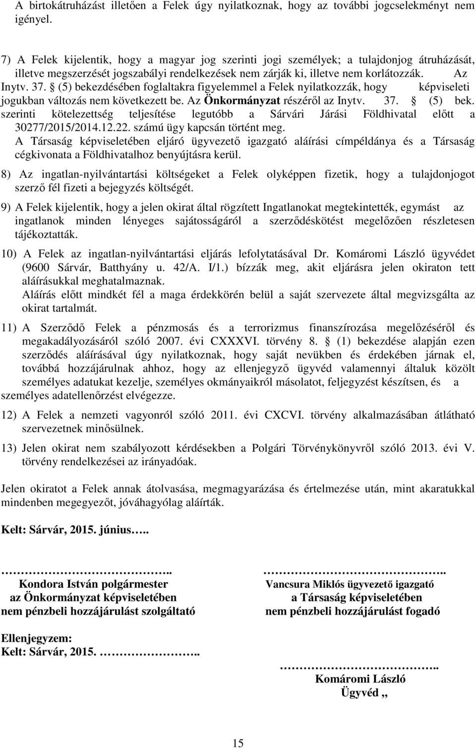 (5) bekezdésében foglaltakra figyelemmel a Felek nyilatkozzák, hogy képviseleti jogukban változás nem következett be. Az Önkormányzat részéről az Inytv. 37. (5) bek.