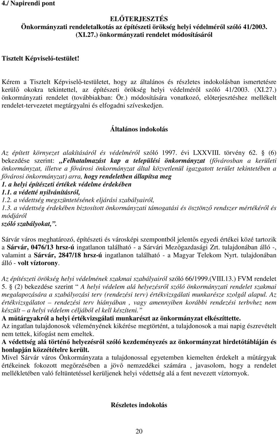 ) önkormányzati rendelet (továbbiakban: Ör.) módosítására vonatkozó, előterjesztéshez mellékelt rendelet-tervezetet megtárgyalni és elfogadni szíveskedjen.