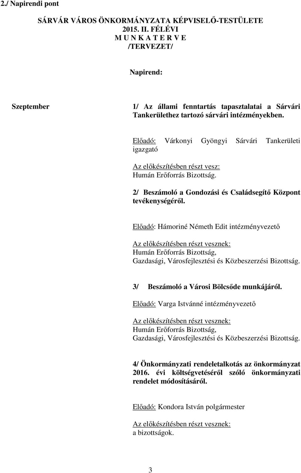 Előadó: Várkonyi Gyöngyi Sárvári Tankerületi igazgató Az előkészítésben részt vesz: Humán Erőforrás Bizottság. 2/ Beszámoló a Gondozási és Családsegítő Központ tevékenységéről.