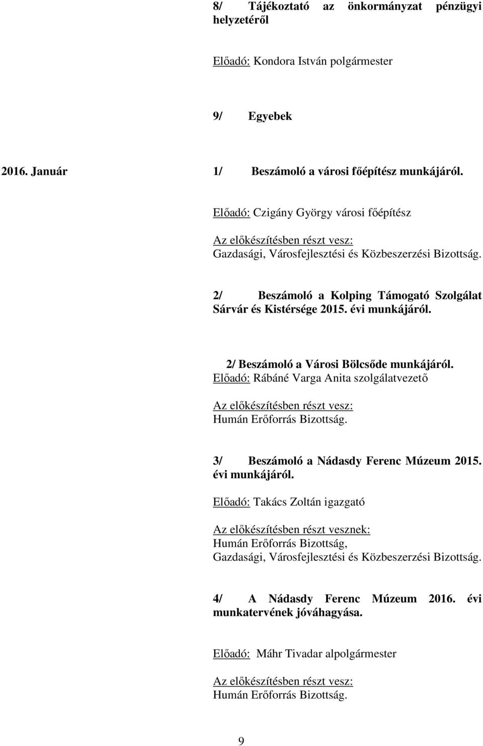 évi munkájáról. 2/ Beszámoló a Városi Bölcsőde munkájáról. Előadó: Rábáné Varga Anita szolgálatvezető Az előkészítésben részt vesz: Humán Erőforrás Bizottság.