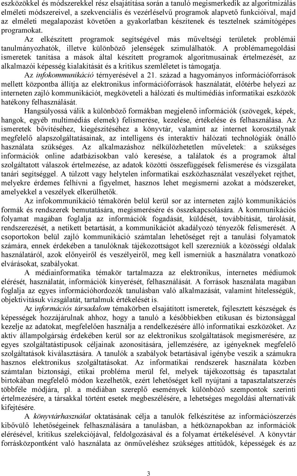 Az elkészített programok segítségével más műveltségi területek problémái tanulmányozhatók, illetve különböző jelenségek szimulálhatók.