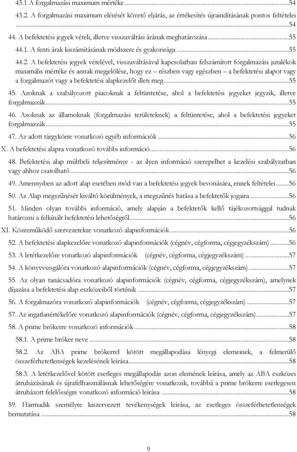 A befektetési jegyek vételével, visszaváltásával kapcsolatban felszámított forgalmazási jutalékok maximális mértéke és annak megjelölése, hogy ez részben vagy egészben a befektetési alapot vagy a