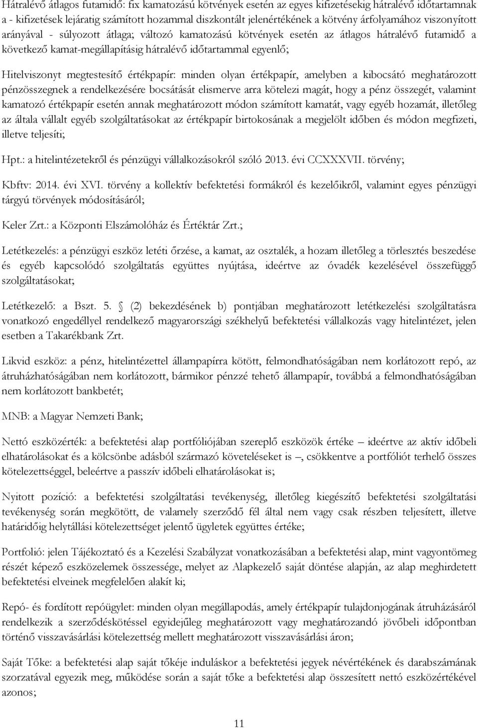 Hitelviszonyt megtestesítő értékpapír: minden olyan értékpapír, amelyben a kibocsátó meghatározott pénzösszegnek a rendelkezésére bocsátását elismerve arra kötelezi magát, hogy a pénz összegét,