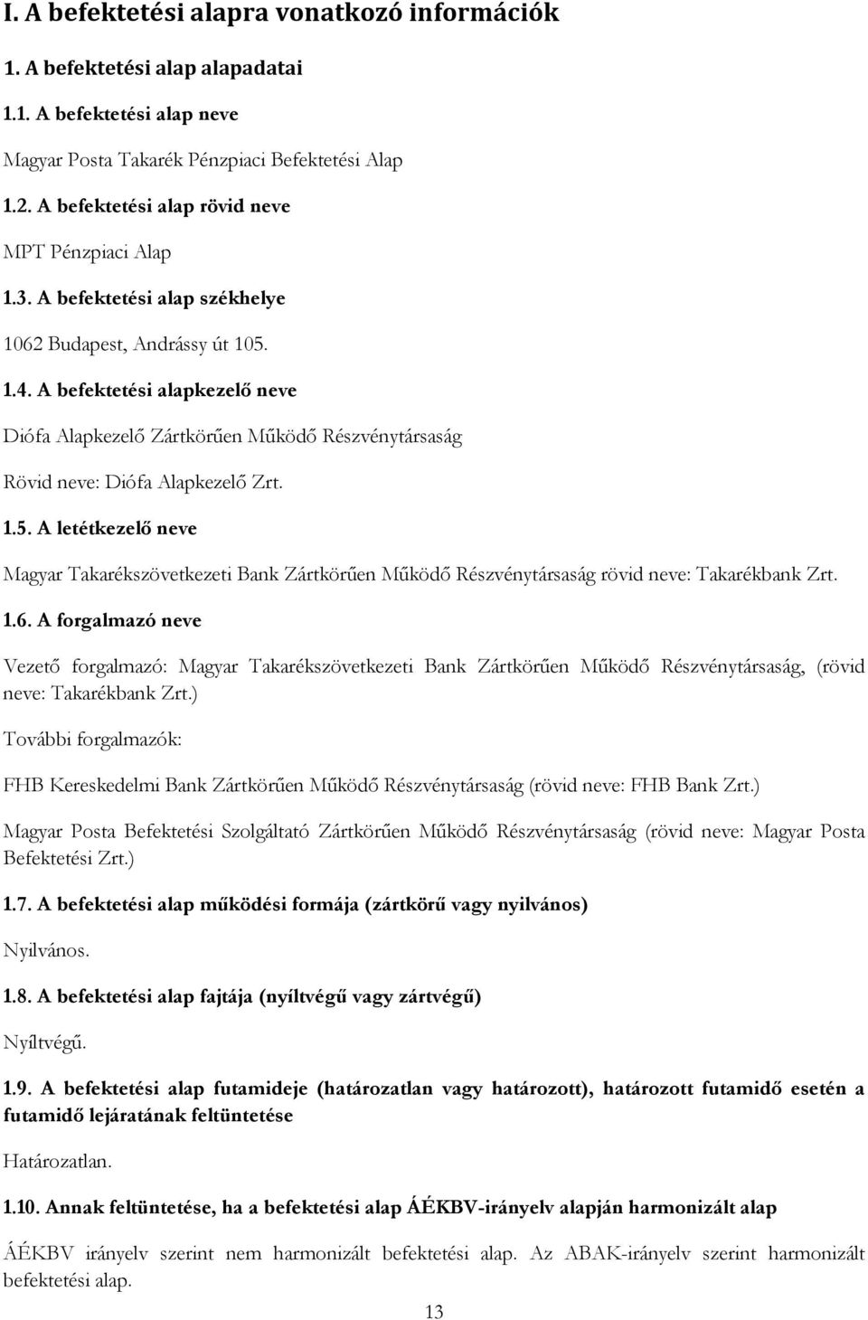 A befektetési alapkezelő neve Diófa Alapkezelő Zártkörűen Működő Részvénytársaság Rövid neve: Diófa Alapkezelő Zrt. 1.5.
