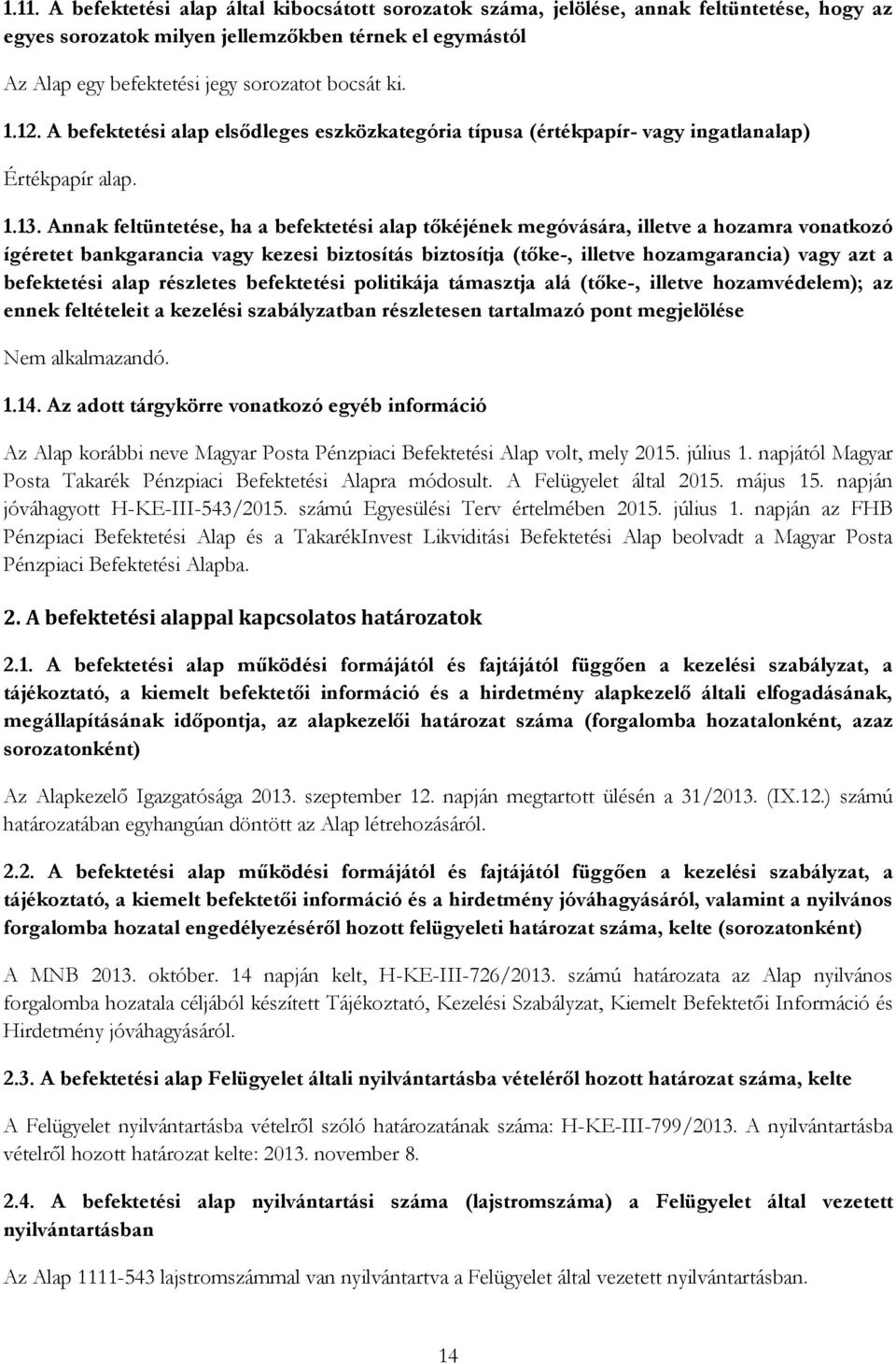 Annak feltüntetése, ha a befektetési alap tőkéjének megóvására, illetve a hozamra vonatkozó ígéretet bankgarancia vagy kezesi biztosítás biztosítja (tőke-, illetve hozamgarancia) vagy azt a