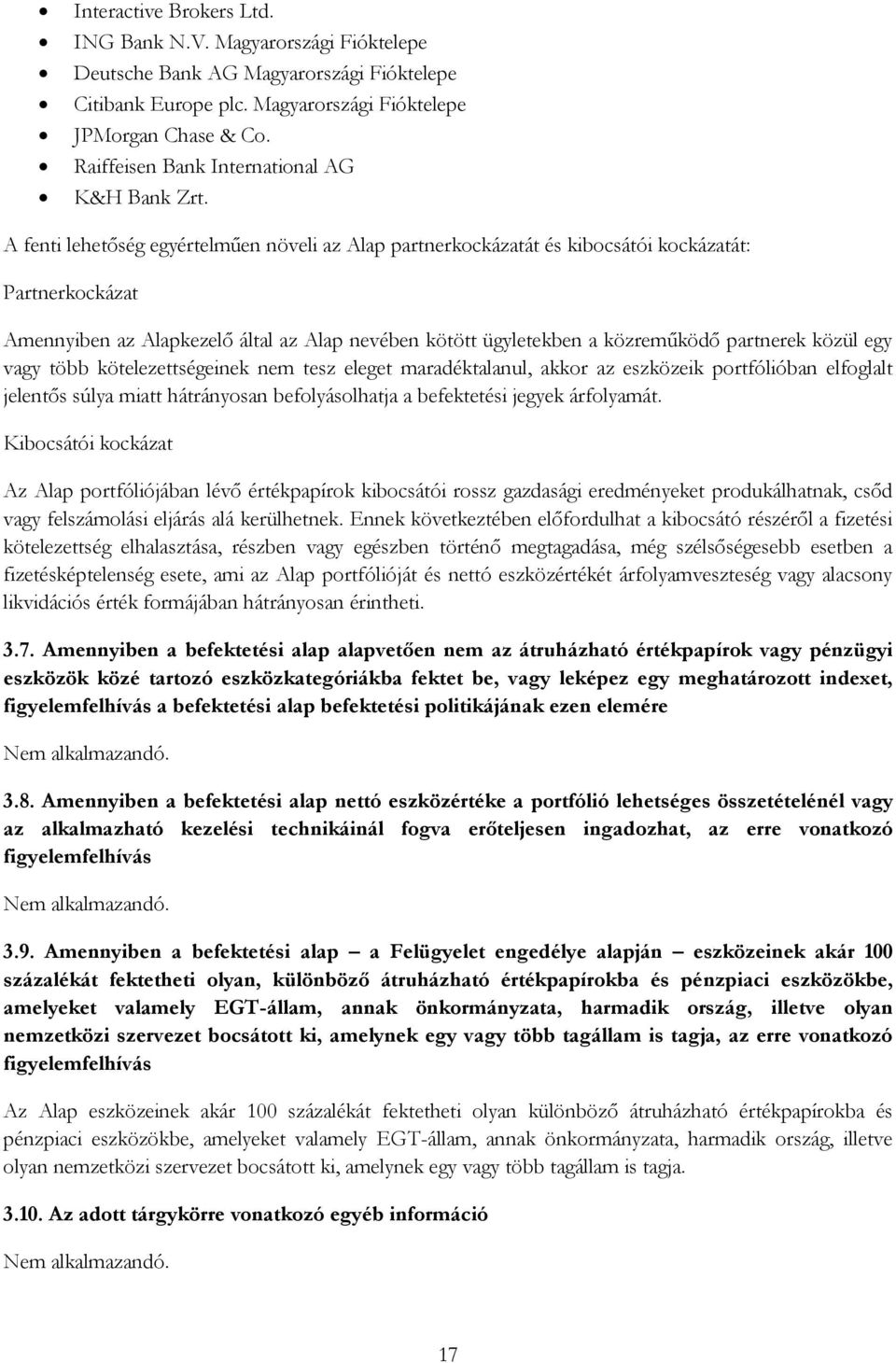 A fenti lehetőség egyértelműen növeli az Alap partnerkockázatát és kibocsátói kockázatát: Partnerkockázat Amennyiben az Alapkezelő által az Alap nevében kötött ügyletekben a közreműködő partnerek