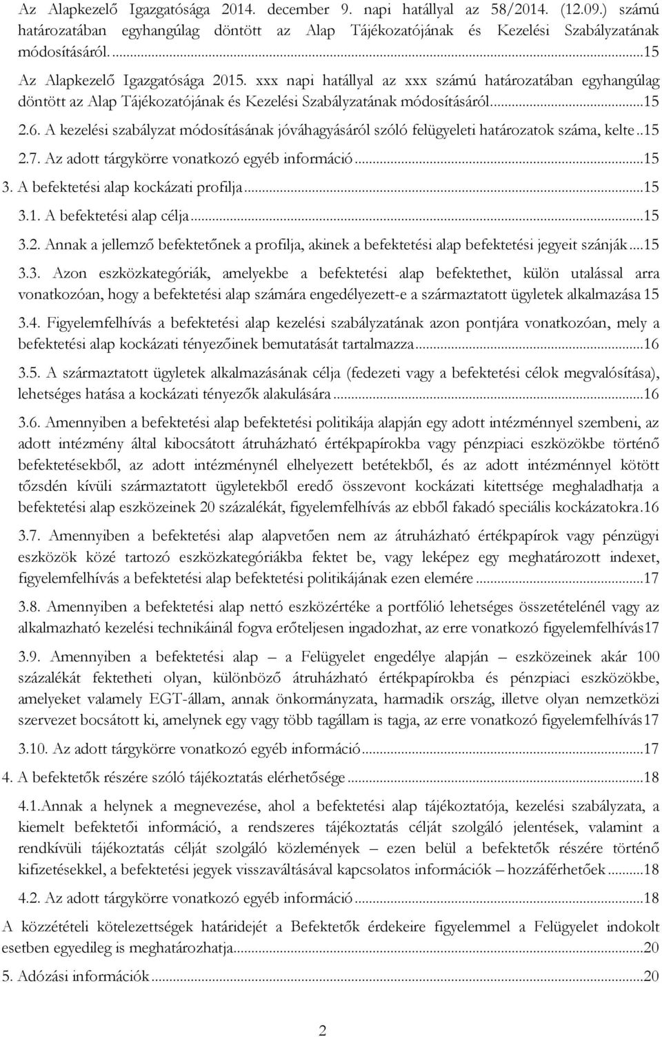 A kezelési szabályzat módosításának jóváhagyásáról szóló felügyeleti határozatok száma, kelte..15 2.7. Az adott tárgykörre vonatkozó egyéb információ...15 3. A befektetési alap kockázati profilja.