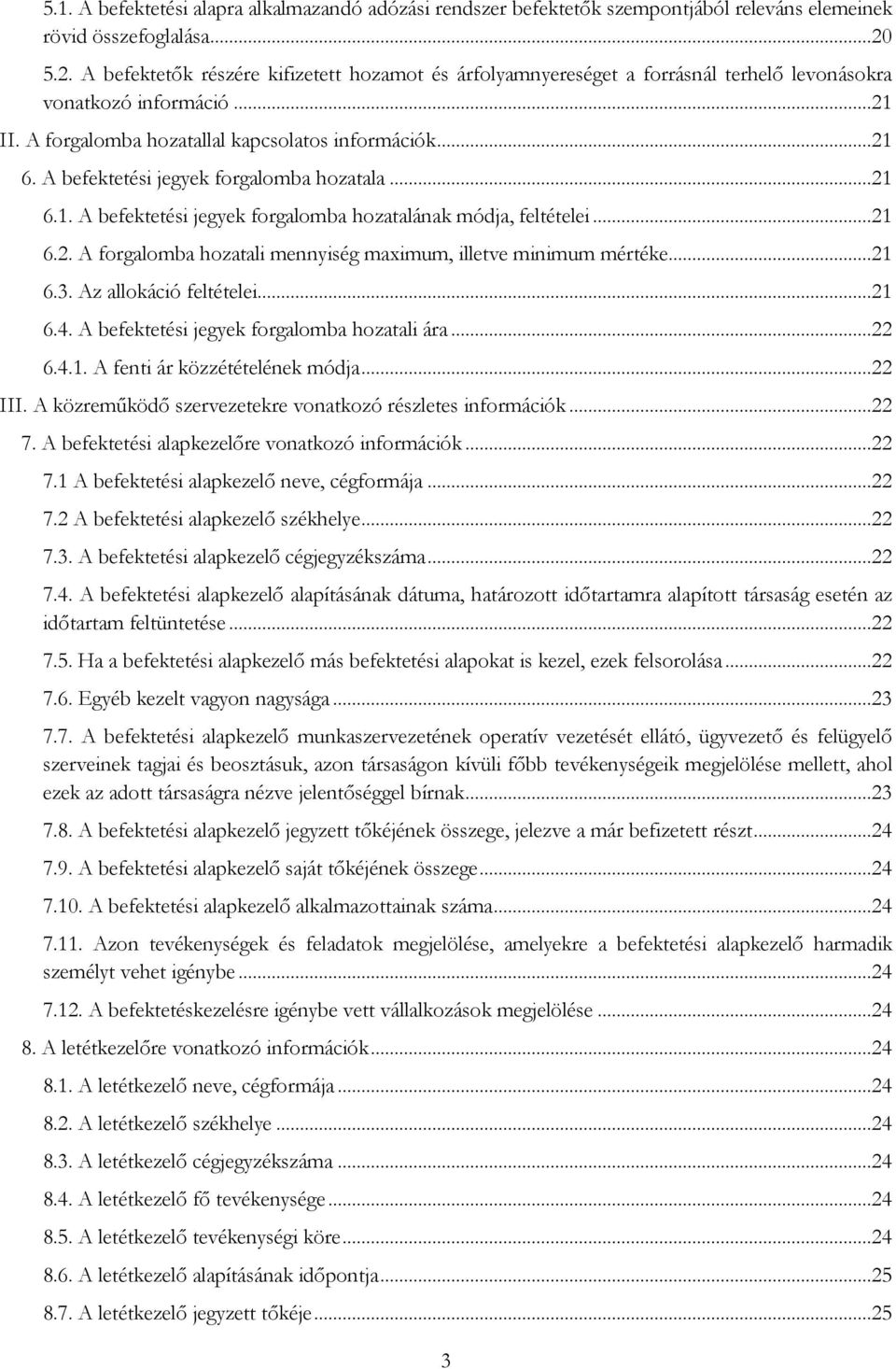 A befektetési jegyek forgalomba hozatala...21 6.1. A befektetési jegyek forgalomba hozatalának módja, feltételei...21 6.2. A forgalomba hozatali mennyiség maximum, illetve minimum mértéke...21 6.3.