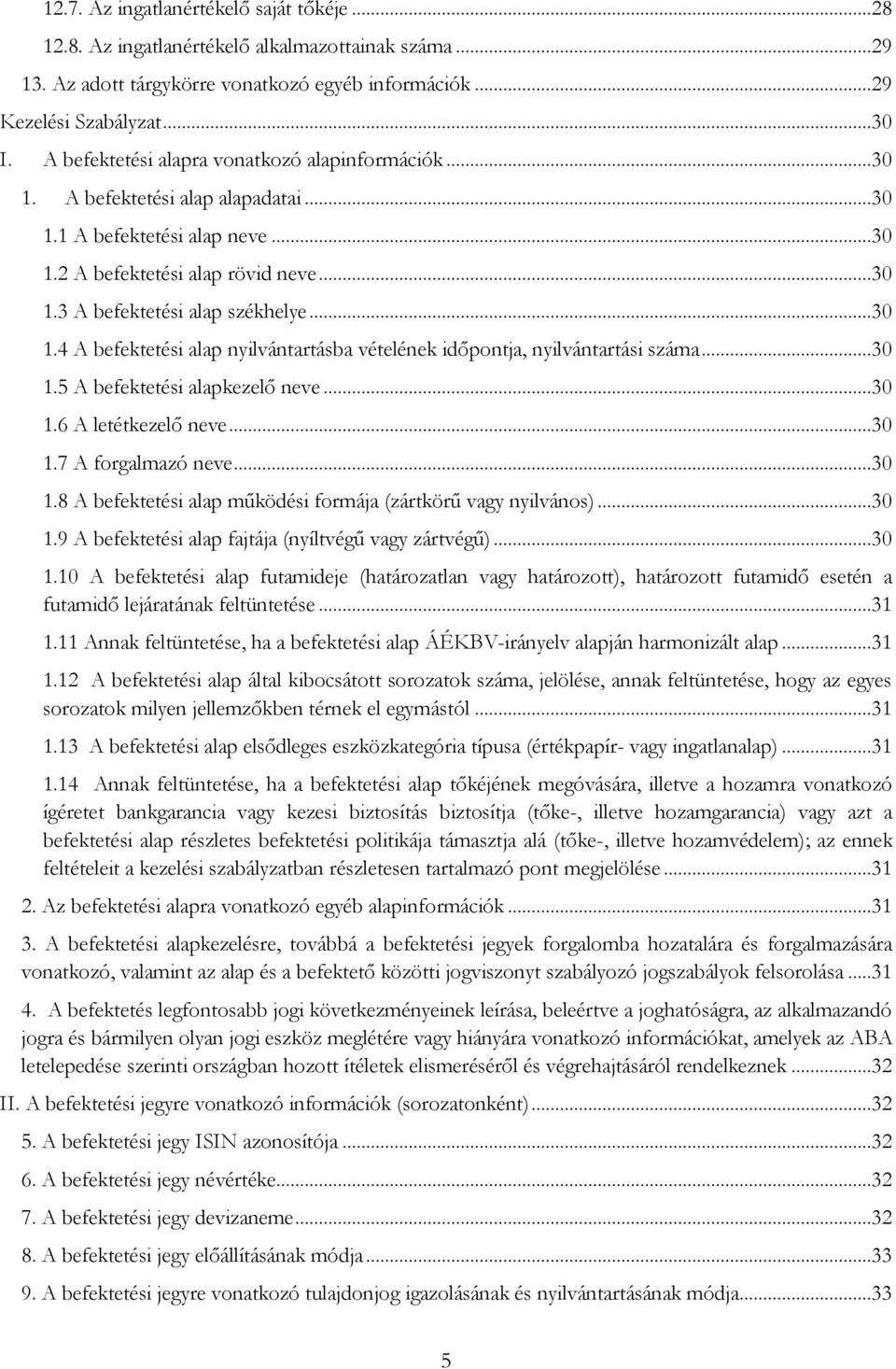 ..30 1.5 A befektetési alapkezelő neve...30 1.6 A letétkezelő neve...30 1.7 A forgalmazó neve...30 1.8 A befektetési alap működési formája (zártkörű vagy nyilvános)...30 1.9 A befektetési alap fajtája (nyíltvégű vagy zártvégű).