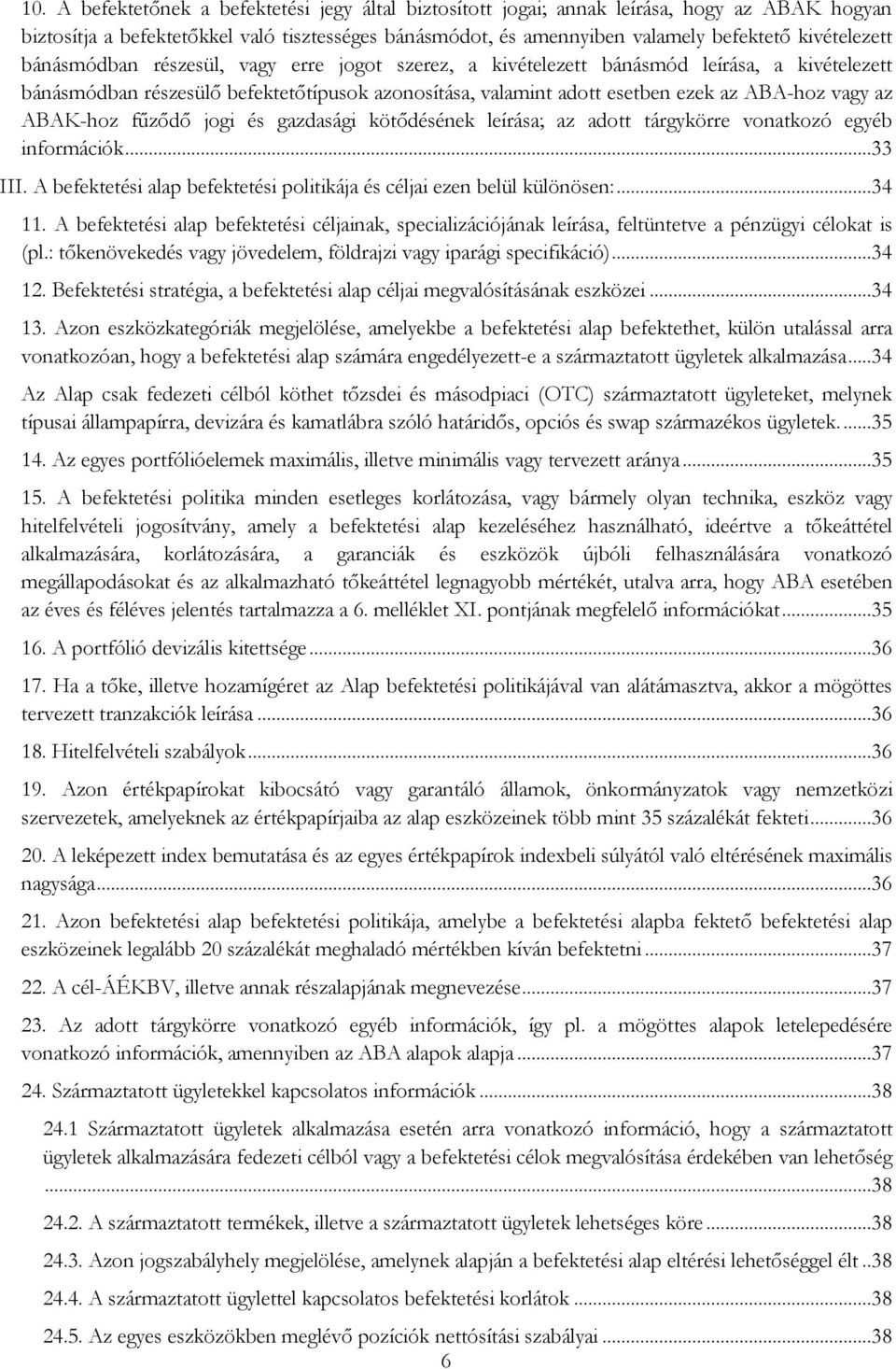 vagy az ABAK-hoz fűződő jogi és gazdasági kötődésének leírása; az adott tárgykörre vonatkozó egyéb információk...33 III. A befektetési alap befektetési politikája és céljai ezen belül különösen:.