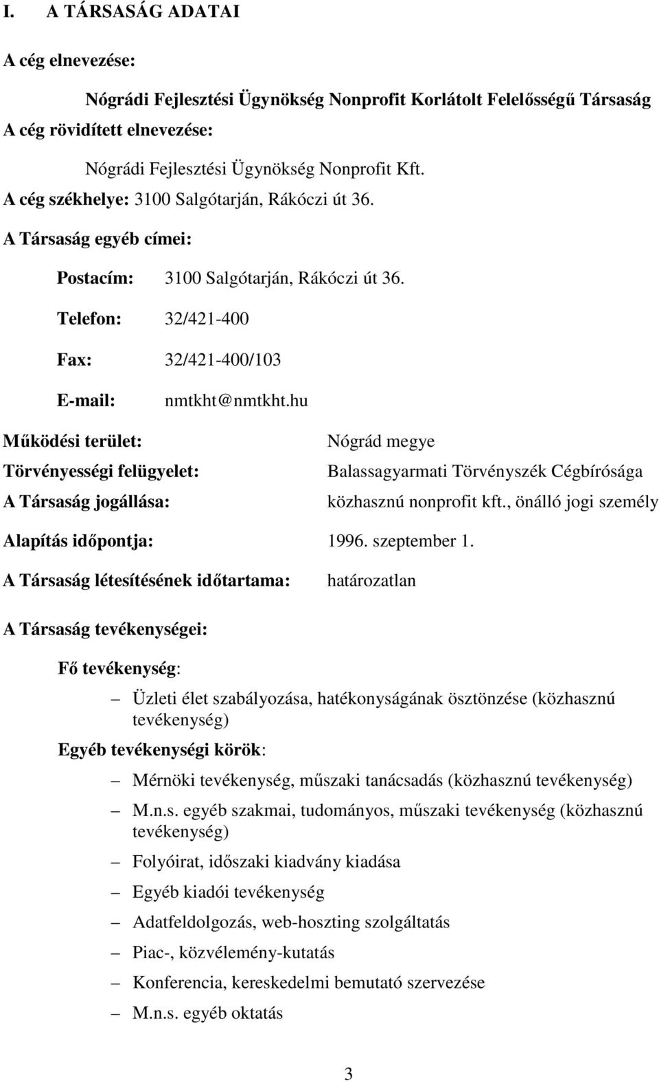 hu Működési terület: Törvényességi felügyelet: A Társaság jogállása: Nógrád megye Balassagyarmati Törvényszék Cégbírósága közhasznú nonprofit kft., önálló jogi személy Alapítás időpontja: 1996.