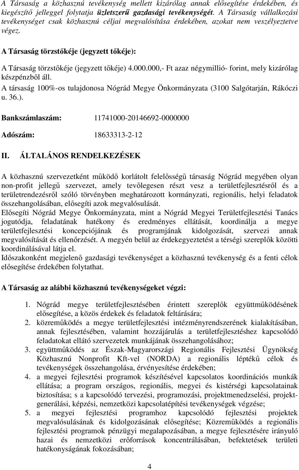 A Társaság törzstőkéje (jegyzett tőkéje): A Társaság törzstőkéje (jegyzett tőkéje) 4.000.000,- Ft azaz négymillió- forint, mely kizárólag készpénzből áll.