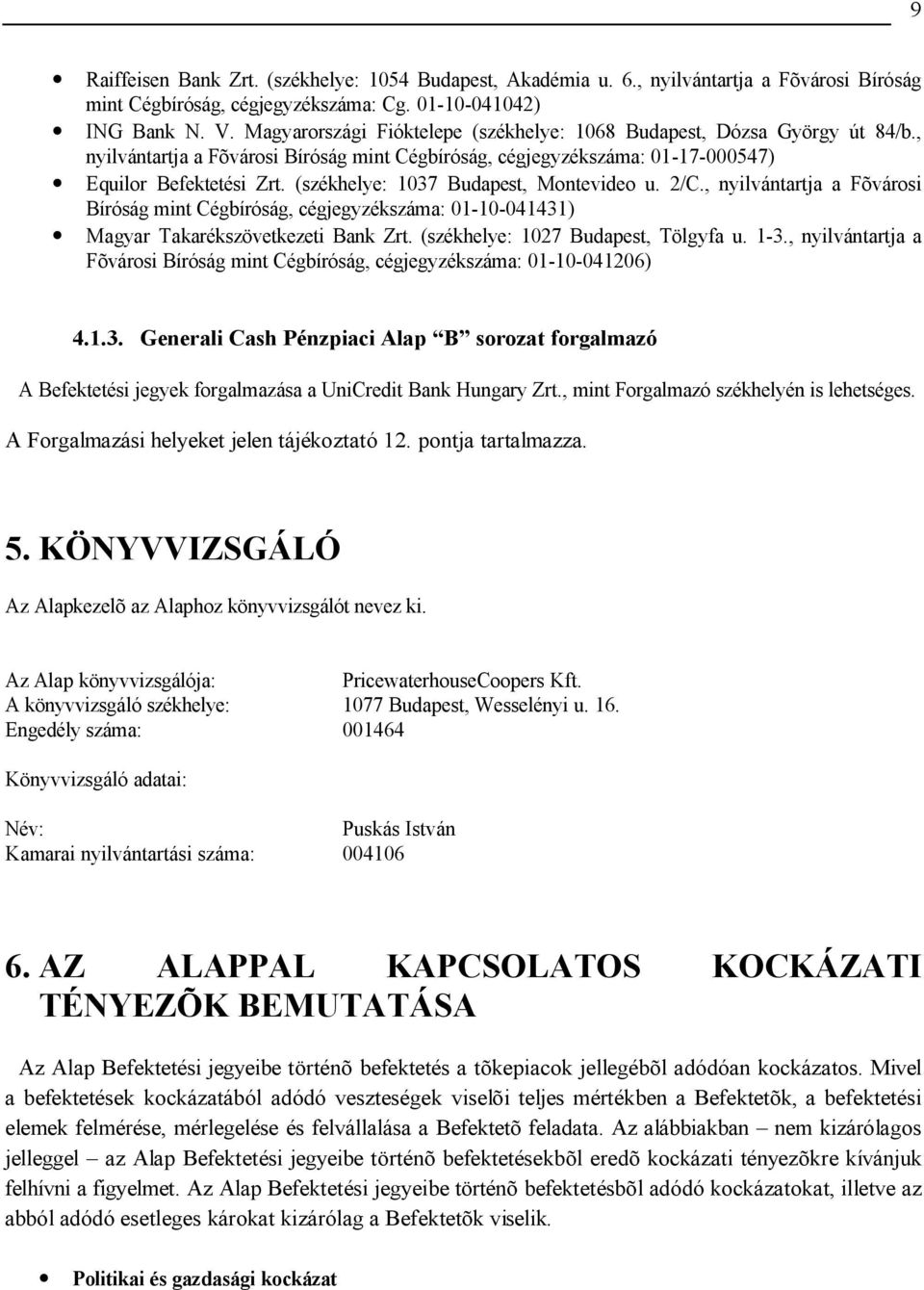 (székhelye: 1037 Budapest, Montevideo u. 2/C., nyilvántartja a Fõvárosi Bíróság mint Cégbíróság, cégjegyzékszáma: 01-10-041431) Magyar Takarékszövetkezeti Bank Zrt.