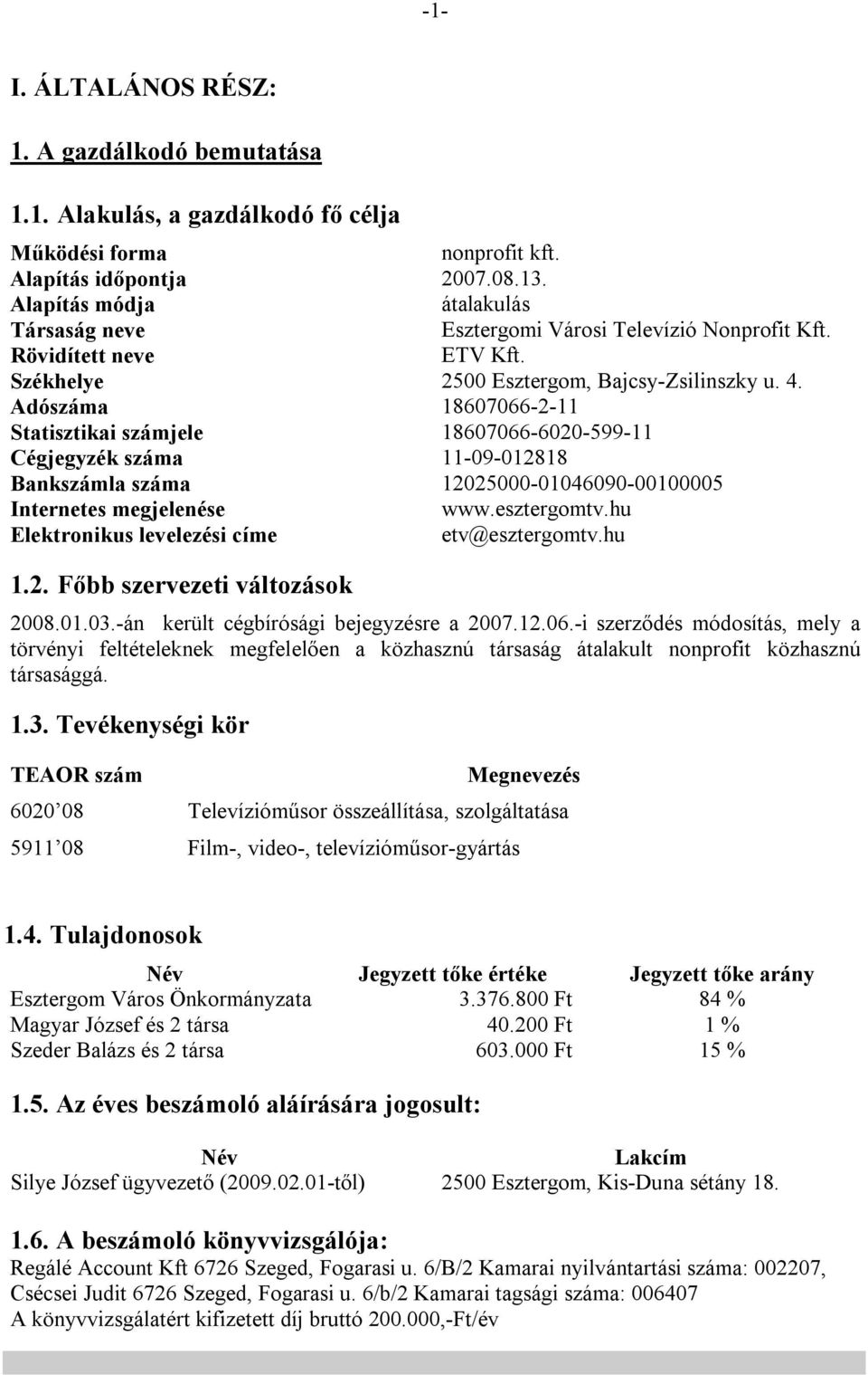 Adószáma 18607066-2-11 Statisztikai számjele 18607066-6020-599-11 Cégjegyzék száma 11-09-012818 Bankszámla száma 12025000-01046090-00100005 Internetes megjelenése www.esztergomtv.