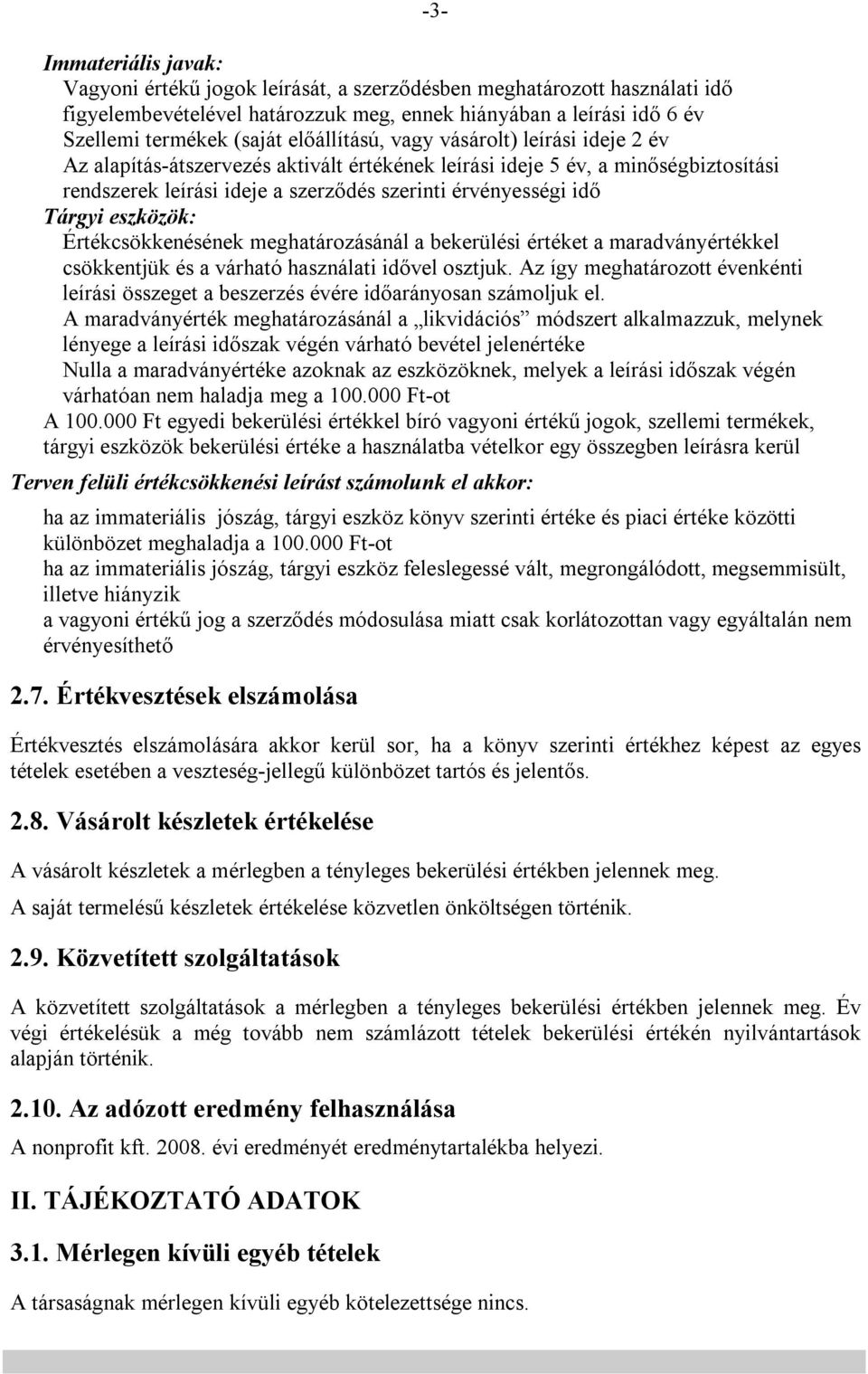 Tárgyi eszközök: Értékcsökkenésének meghatározásánál a bekerülési értéket a maradványértékkel csökkentjük és a várható használati idővel osztjuk.