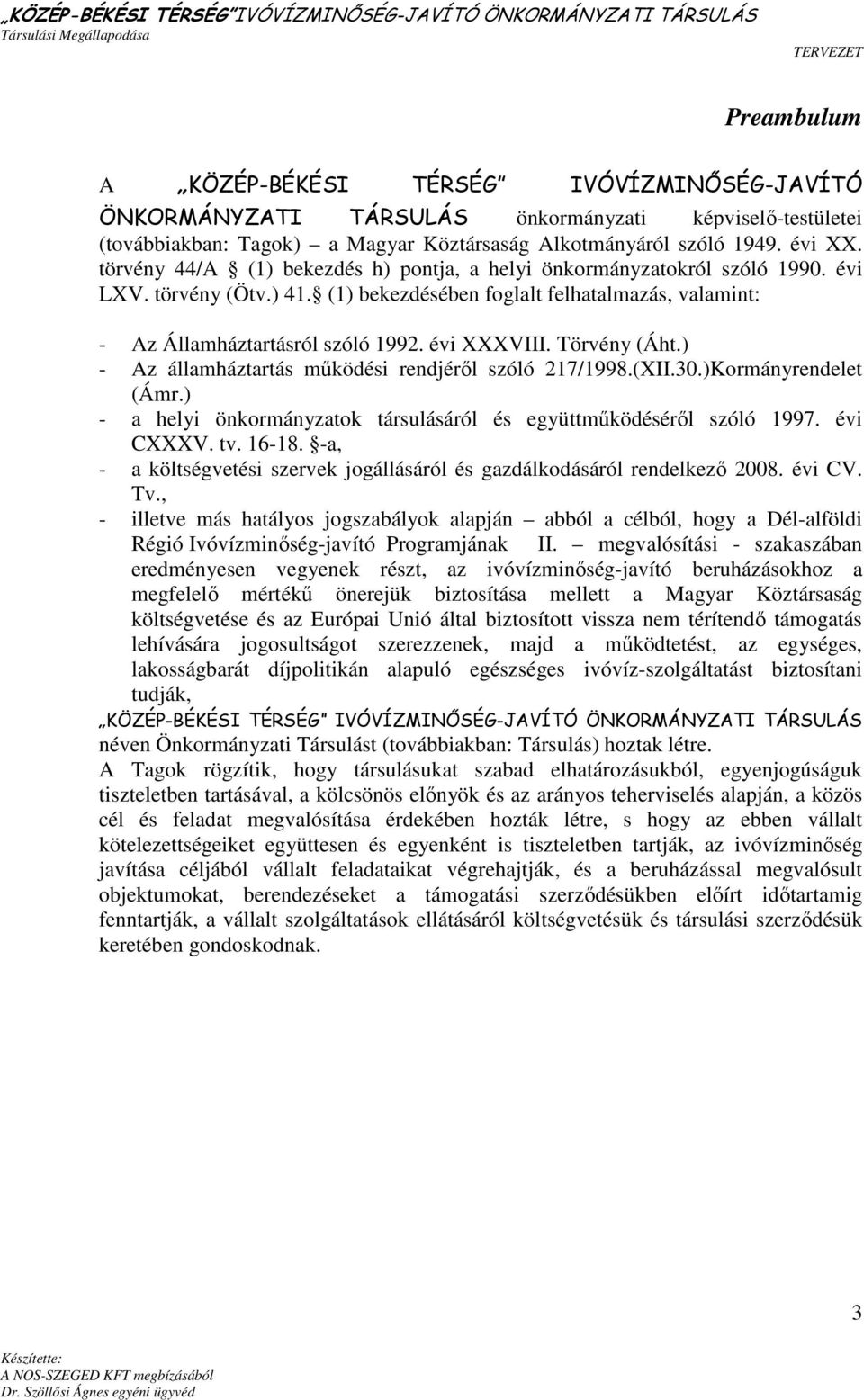 Törvény (Áht.) - Az államháztartás mőködési rendjérıl szóló 217/1998.(XII.30.)Kormányrendelet (Ámr.) - a helyi önkormányzatok társulásáról és együttmőködésérıl szóló 1997. évi CXXXV. tv. 16-18.