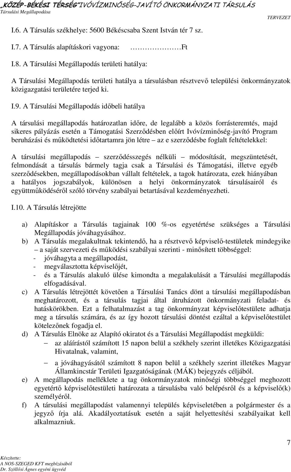 A Társulási Megállapodás idıbeli hatálya A társulási megállapodás határozatlan idıre, de legalább a közös forrásteremtés, majd sikeres pályázás esetén a Támogatási Szerzıdésben elıírt