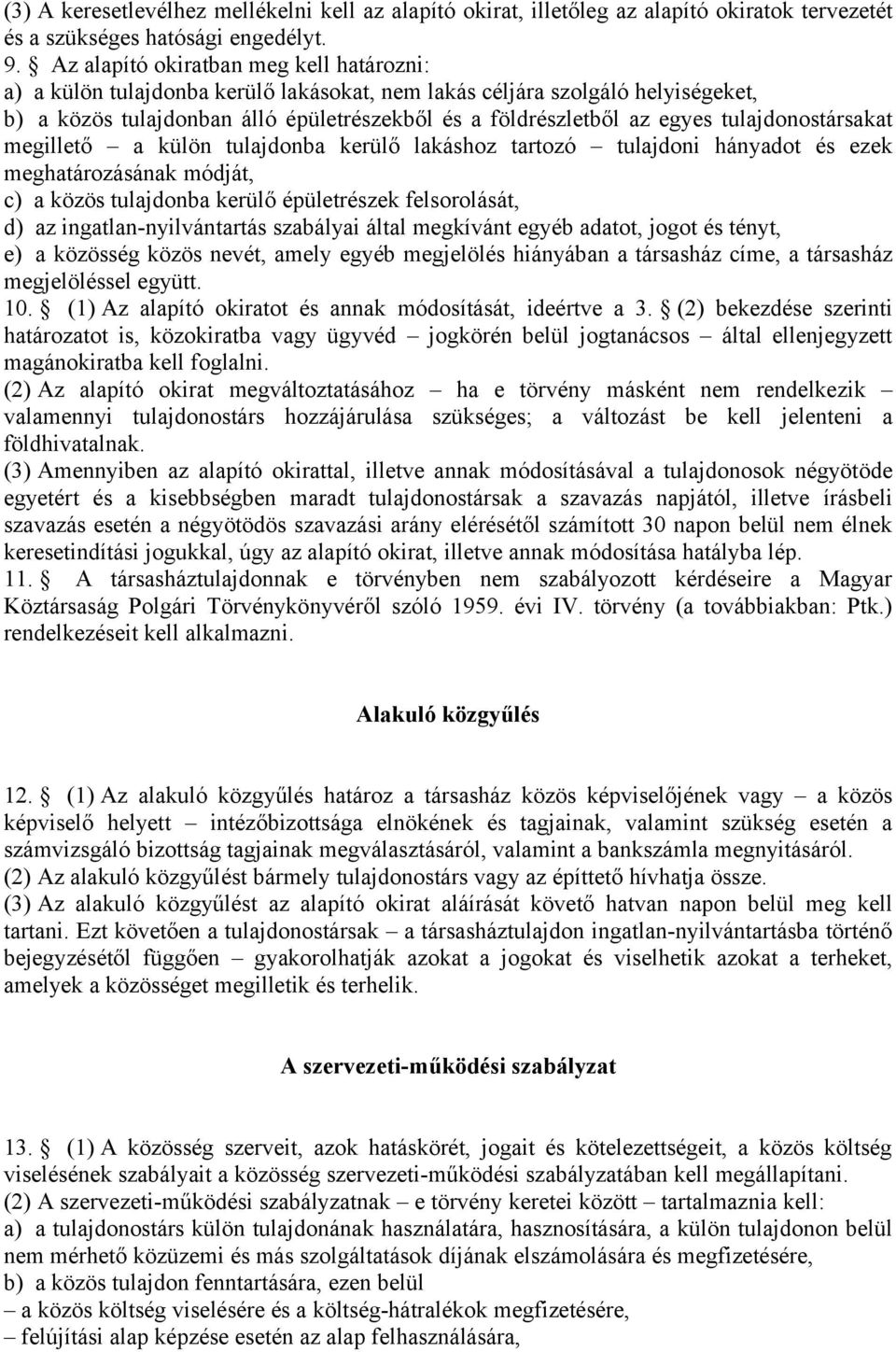 tulajdonostársakat megillető a külön tulajdonba kerülő lakáshoz tartozó tulajdoni hányadot és ezek meghatározásának módját, c) a közös tulajdonba kerülő épületrészek felsorolását, d) az