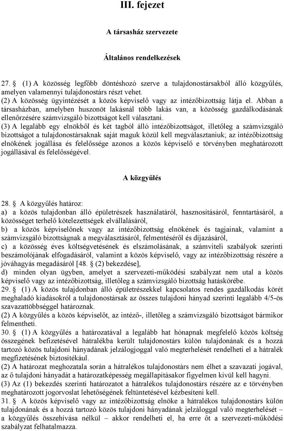 Abban a társasházban, amelyben huszonöt lakásnál több lakás van, a közösség gazdálkodásának ellenőrzésére számvizsgáló bizottságot kell választani.