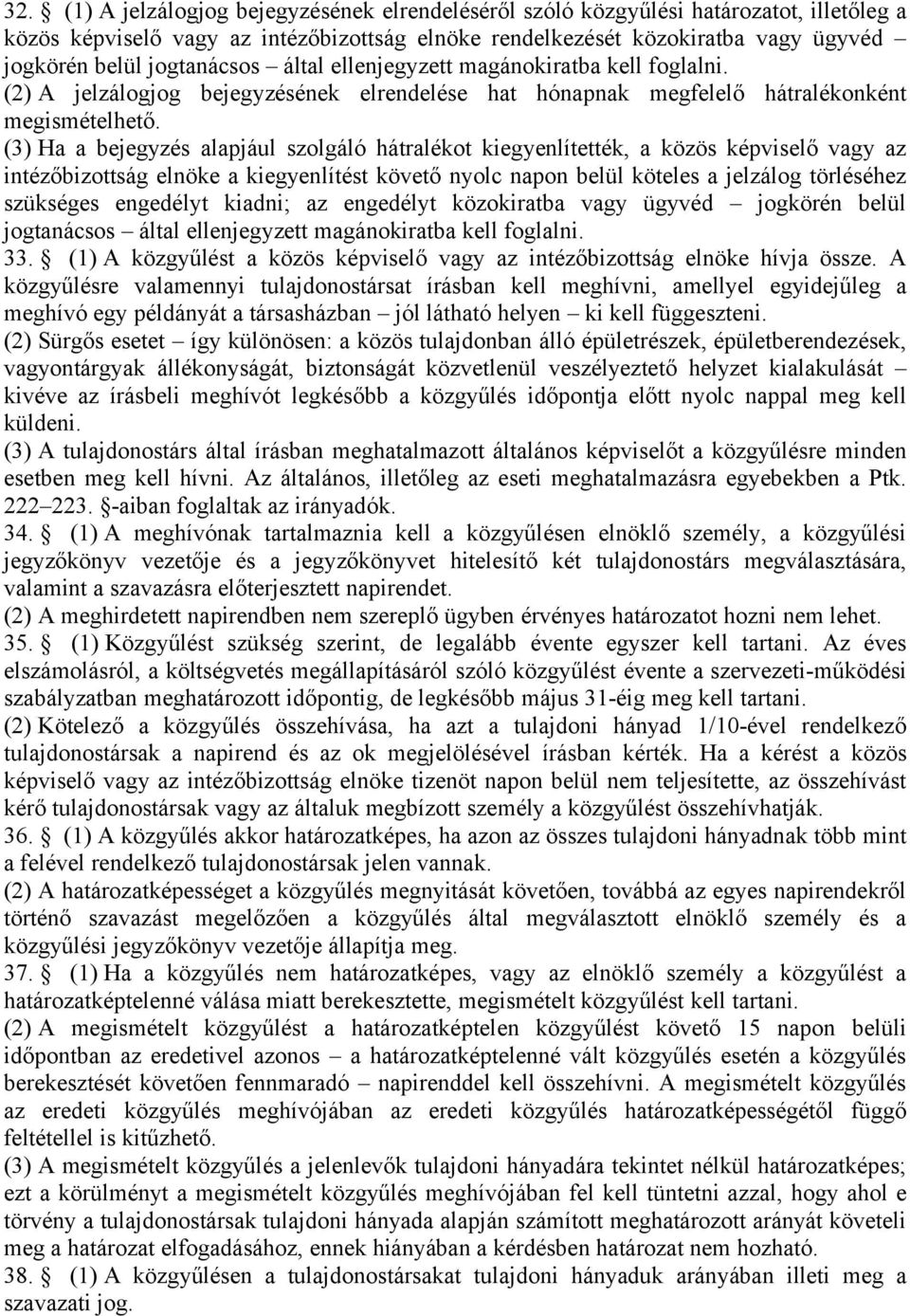 (3) Ha a bejegyzés alapjául szolgáló hátralékot kiegyenlítették, a közös képviselő vagy az intézőbizottság elnöke a kiegyenlítést követő nyolc napon belül köteles a jelzálog törléséhez szükséges