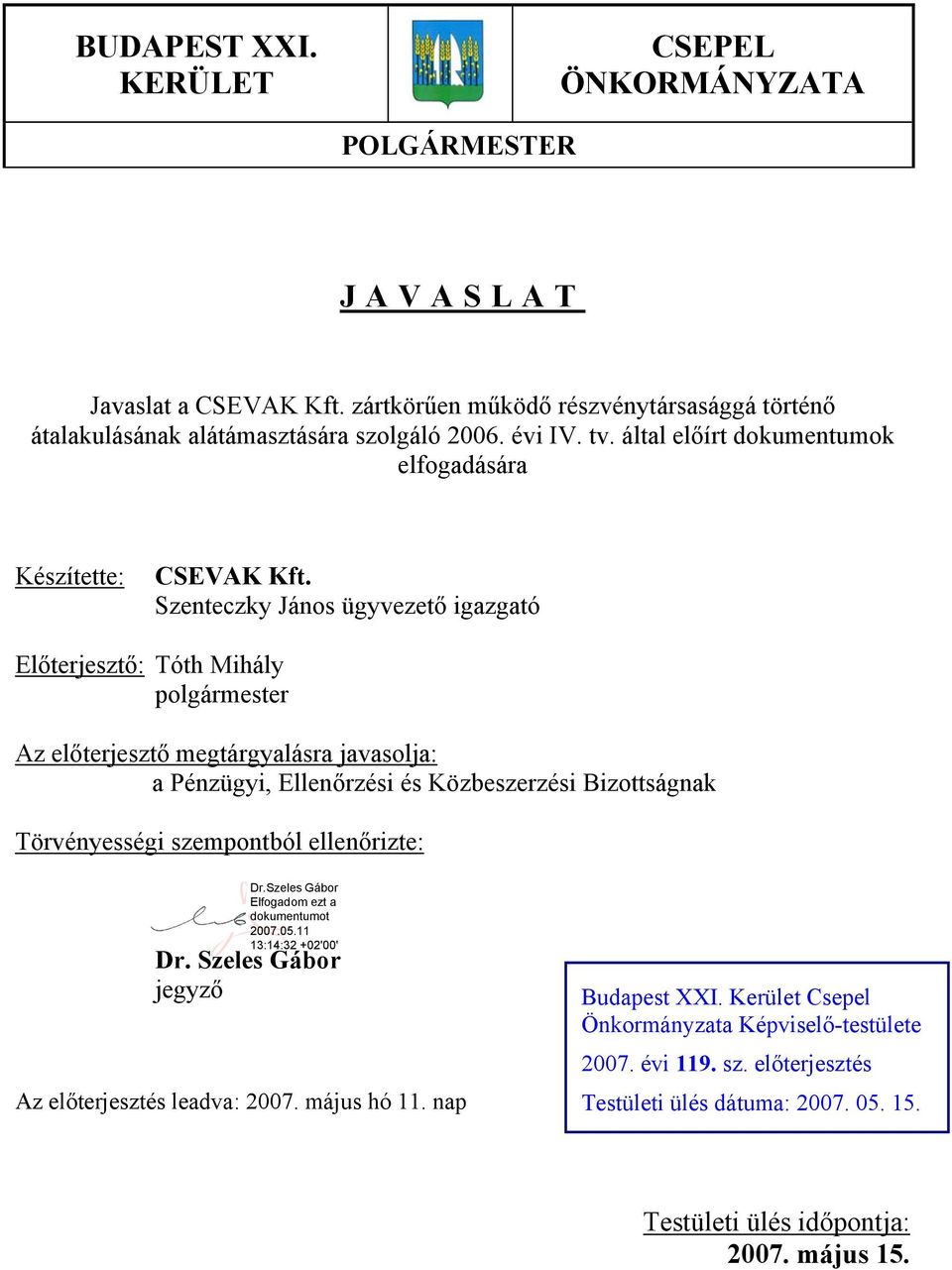 megtárgyalásra javasolja: a Pénzügyi, Ellenőrzési és Közbeszerzési Bizottságnak Törvényességi szempontból ellenőrizte: Dr Szeles Gábor jegyző Az előterjesztés leadva: 2007