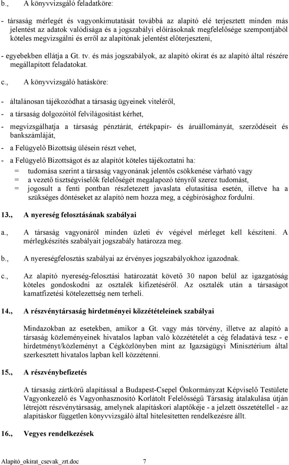 feladatokat c, A könyvvizsgáló hatásköre: - általánosan tájékozódhat a társaság ügyeinek viteléről, - a társaság dolgozóitól felvilágosítást kérhet, - megvizsgálhatja a társaság pénztárát,