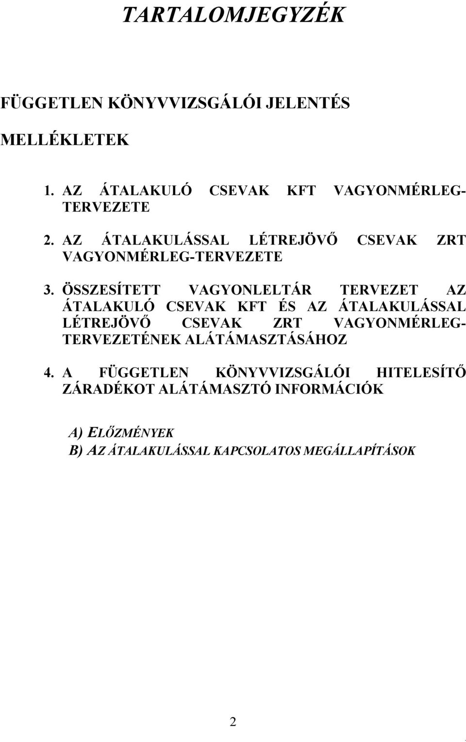 CSEVAK KFT ÉS AZ ÁTALAKULÁSSAL LÉTREJÖVŐ CSEVAK ZRT VAGYONMÉRLEG- TERVEZETÉNEK ALÁTÁMASZTÁSÁHOZ 4 A FÜGGETLEN